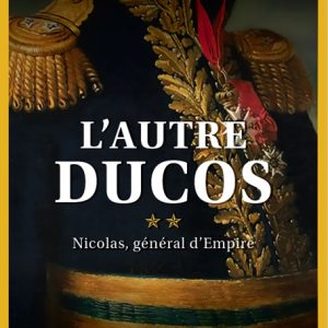 L'autre Ducos. Nicolas, général d'Empire, par Philippe Boesch et Gonzague Espinosa-Dassonneville